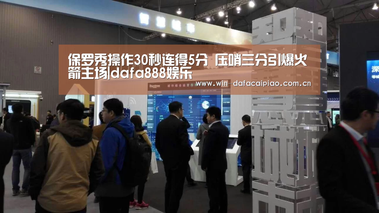 保罗秀操作30秒连得5分 压哨三分引爆火箭主场|dafa888娱乐(图1) dafa888娱乐